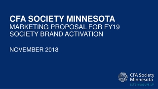 CFA SOCIETY MINNESOTA MARKETING PROPOSAL FOR FY19 SOCIETY BRAND ACTIVATION NOVEMBER 2018