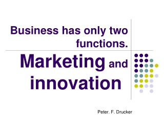 Business has only two functions. Marketing and innovation