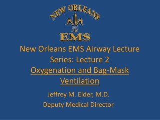 New Orleans EMS Airway Lecture Series: Lecture 2 Oxygenation and Bag-Mask Ventilation