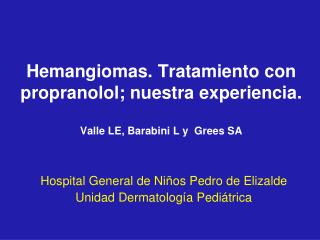 Hemangiomas. Tratamiento con propranolol; nuestra experiencia. Valle LE, Barabini L y Grees SA