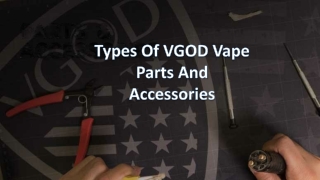 Types Of VGOD Vape Parts And Accessories