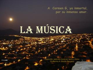 A Carmen G, ya inmortal, por su inmenso amor.
