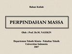 Bahan Kuliah PERPINDAHAN MASSA Oleh : Prof. Dr.M. NASIKIN Departemen Teknik Kimia - Fakultas Teknik Universitas I