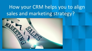 How Your CRM Helps You Align Your Sales & Marketing Strategy …