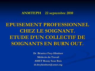 ANMTEPH 22 septembre 2010 EPUISEMENT PROFESSIONNEL CHEZ LE SOIGNANT. ETUDE D’UN COLLECTIF DE SOIGNANTS EN BURN OUT.