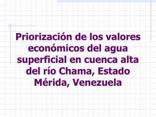 Priorización de los valores económicos del agua superficial en cuenca alta del río Chama, Estado Mérida, Venezuela