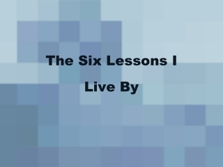 The Six Lessons I Live By