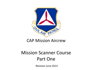 CAP Mission Aircrew Mission Scanner Course Part One Revision June 2013