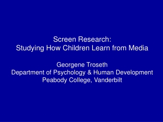 Screen Research: Studying How Children Learn from Media Georgene Troseth