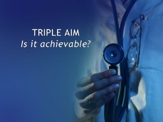 TRIPLE AIM Is it achievable?