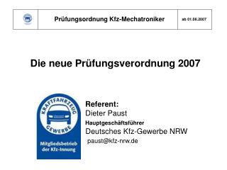 Die neue Prüfungsverordnung 2007 Referent: Dieter Paust Hauptgeschäftsführer Deutsches Kfz-Gewerbe NRW paust@kf