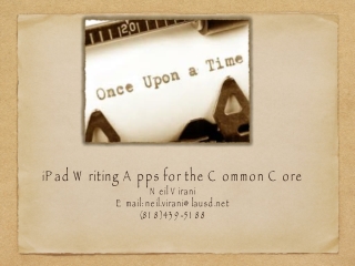 i Pad Writing Apps for the Common Core Neil Virani Email: neil.virani@lausd (818)439-5188