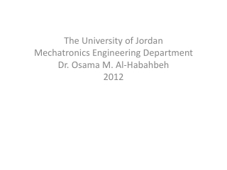 The University of Jordan Mechatronics Engineering Department Dr. Osama M. Al- Habahbeh 2012