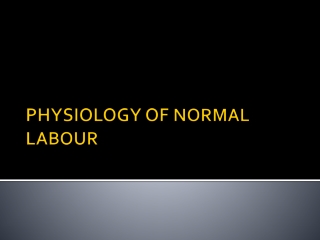 PHYSIOLOGY OF NORMAL LABOUR