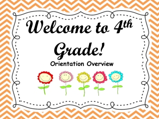 Welcome to 4 th Grade ! Orientation Overview