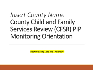 Insert County Name County Child and Family Services Review (CFSR) PIP Monitoring Orientation