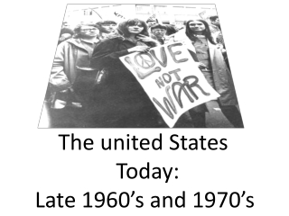 The united States 			Today: Late 1960’s and 1970’s