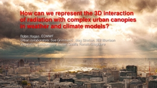 Robin Hogan , ECMWF Urban collaborators: Sue Grimmond , Meg Stretton, Will Morrison