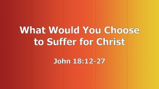 What Would You Choose to Suffer for Christ John 18:12-27