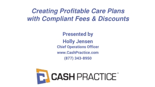 Presented by Holly Jensen Chief Operations Officer CashPractice (877) 343-8950