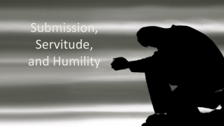 Submission, Servitude, and Humility