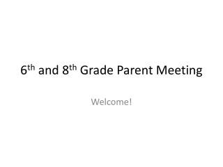 6 th and 8 th Grade Parent Meeting