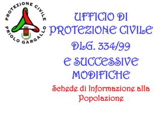 UFFICIO DI PROTEZIONE CIVILE DLG. 334/99 E SUCCESSIVE MODIFICHE Schede di Informazione alla Popolazione