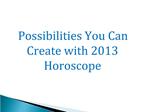 Possibilities You Can Create with 2013 Horoscope