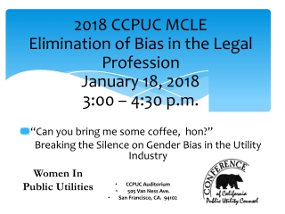 2018 CCPUC MCLE Elimination of Bias in the Legal Profession January 18, 2018 3:00 – 4:30 p.m.