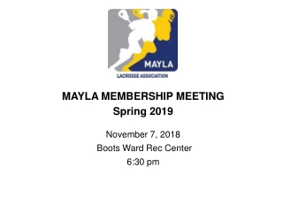MAYLA MEMBERSHIP MEETING Spring 2019 November 7, 2018 Boots Ward Rec Center 6:30 pm