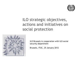 ILO strategic objectives, actions and initiatives on social protection