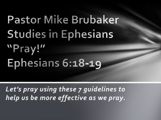 Pastor Mike Brubaker Studies in Ephesians “Pray!” Ephesians 6:18-19