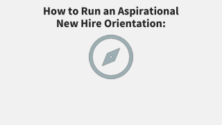 How to Run an Aspirational New Hire Orientation: