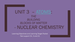 Unit 3 	– Atoms : The Building Blocks of Matter 	- Nuclear Chemistry