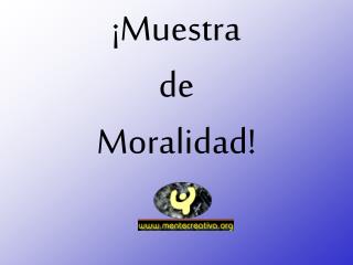 ¡Muestra de Moralidad!