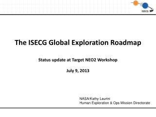 The ISECG Global Exploration Roadmap Status update at Target NEO2 Workshop July 9, 2013