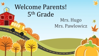 Welcome Parents! 5 th Grade