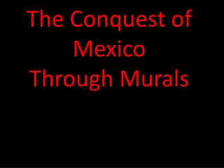 The Conquest of Mexico Through Murals