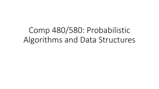 Comp 480/580: Probabilistic Algorithms and Data Structures