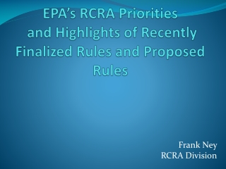 EPA’s RCRA Priorities and H ighlights of Recently Finalized Rules and Proposed Rules