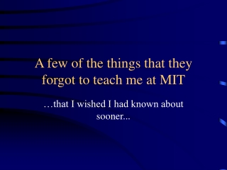 A few of the things that they forgot to teach me at MIT