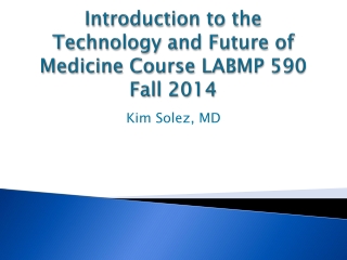 Introduction to the Technology and Future of Medicine Course LABMP 590 Fall 2014