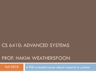 CS 6410: Advanced Systems Prof. Hakim Weatherspoon