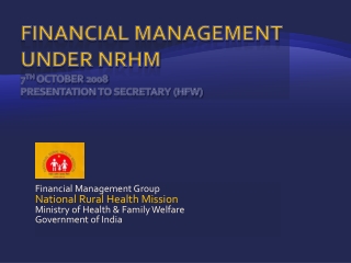 Financial Management Under NRHM 7 th October 2008 Presentation to Secretary (HFW)