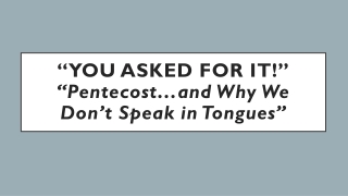 “You Asked for it!” “Pentecost…and Why We Don’t Speak in Tongues”