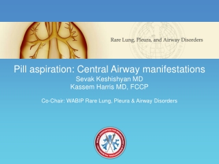 Pill aspiration: Central Airway manifestations Sevak Keshishyan MD Kassem Harris MD, FCCP