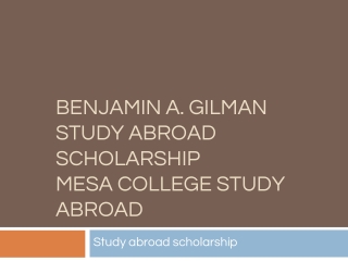 BENJAMIN A. GILMAN STUDY ABROAD SCHOLARSHIP MESA COLLEGE STUDY ABROAD