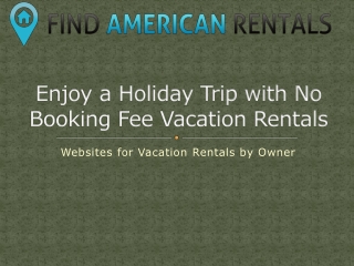 Enjoy a Holiday Trip with No Booking Fee Vacation Rentals