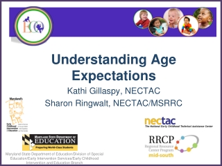 Understanding Age Expectations Kathi Gillaspy, NECTAC Sharon Ringwalt, NECTAC/MSRRC