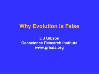 Why Evolution Is False L J Gibson Geoscience Research Institute grisda